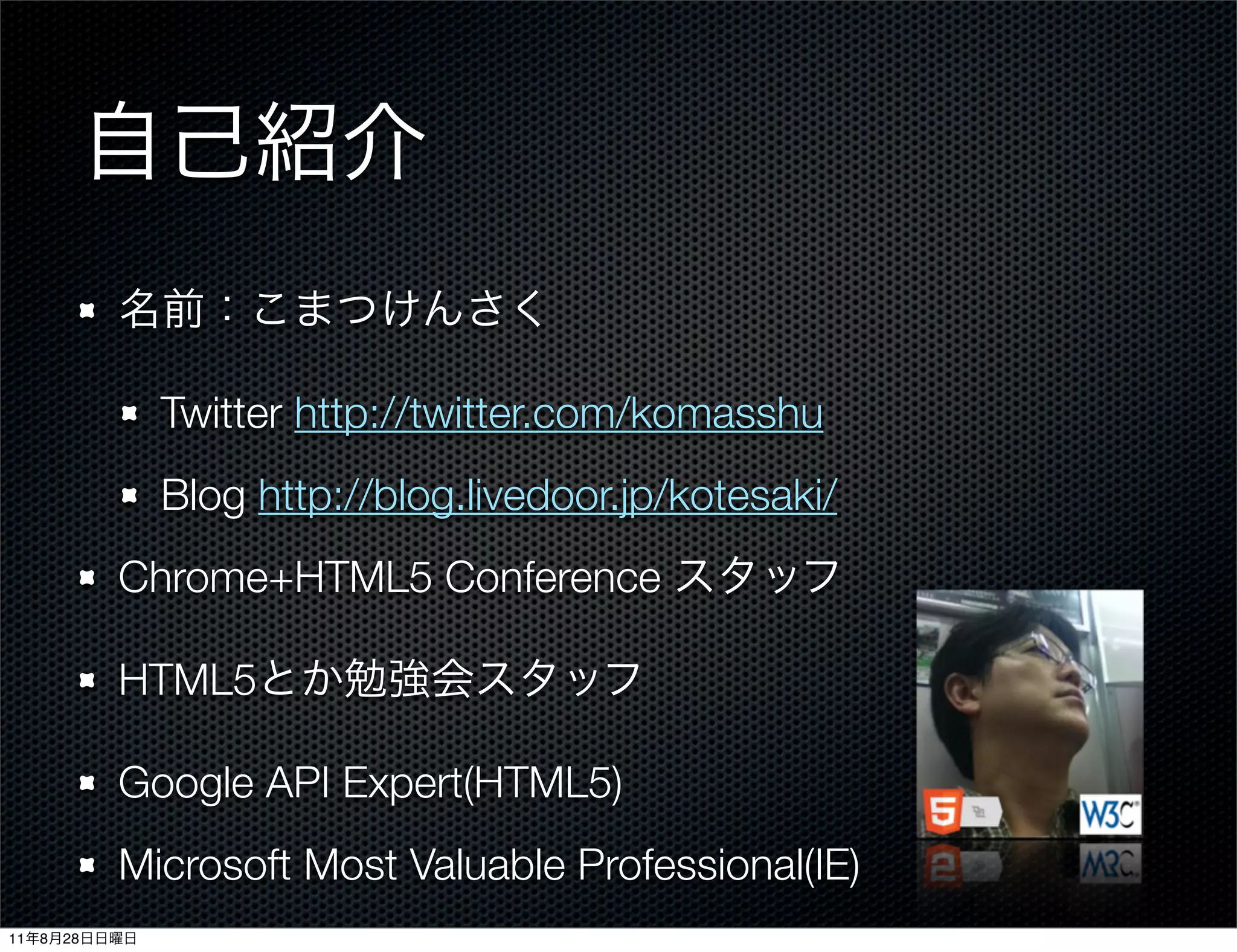 Twitter http://twitter.com/komasshu
                Blog http://blog.livedoor.jp/kotesaki/
              Chrome+HTML5 Conference

              HTML5

              Google API Expert(HTML5)
              Microsoft Most Valuable Professional(IE)
11   8   28
 