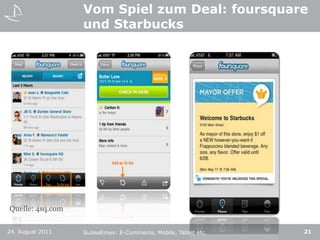 Vom Spiel zum Deal: foursquare und StarbucksQuelle: 4sq.com24. August 201121SuisseEmex: E-Commerce, Mobile, Tablet etc.