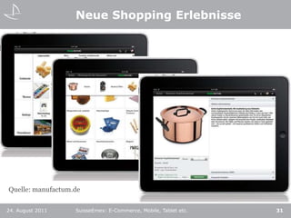Neue Shopping Erlebnisse24. August 2011SuisseEmex: E-Commerce, Mobile, Tablet etc.31Quelle: manufactum.de