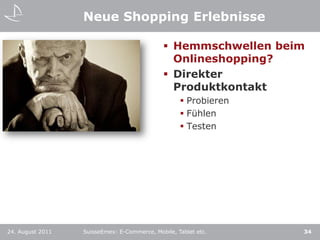 Neue Shopping Erlebnisse24. August 2011SuisseEmex: E-Commerce, Mobile, Tablet etc.Hemmschwellen beim Onlineshopping?Direkter ProduktkontaktProbierenFühlenTesten34