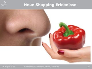 Neue Shopping Erlebnisse24. August 2011SuisseEmex: E-Commerce, Mobile, Tablet etc.35
