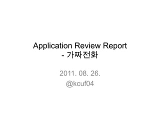 Application Review Report- 가짜전화 2011. 08. 26. @kcuf04 