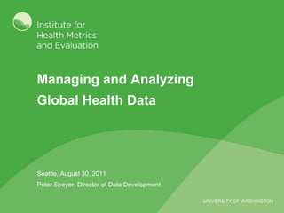 Managing and AnalyzingGlobal Health Data Seattle, August 30, 2011 Peter Speyer, Director of Data Development 