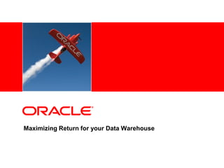 <Insert Picture Here>




Maximizing Return for your Data Warehouse
 