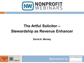 The Artful Solicitor –
            Stewardship as Revenue Enhancer

                       David A. Mersky




A Service
   Of:                              Sponsored by:
 