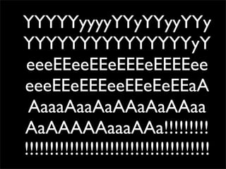 YYYYYyyyyYYyYYyyYYy
YYYYYYYYYYYYYYYyY
eeeEEeeEEeEEEeEEEEee
eeeEEeEEEeeEEeEeEEaA
AaaaAaaAaAAaAaAAaa
AaAAAAAaaaAAa!!!!!!!!!
!!!!!!!!!!!!!!!!!!!!!!!!!!!!!!!!!!!!!
 