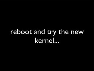 reboot and try the new
kernel...
 