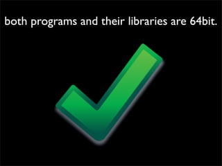 both programs and their libraries are 64bit.
 