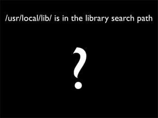 /usr/local/lib/ is in the library search path
?
 