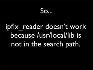 So...
ipﬁx_reader doesn’t work
because /usr/local/lib is
not in the search path.
 