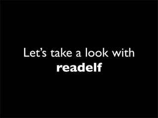 Let’s take a look with
readelf
 