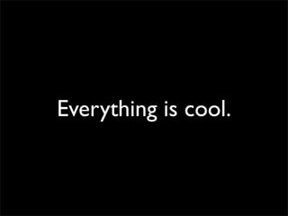 Everything is cool.
 