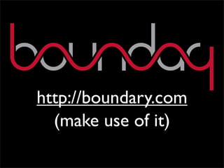 http://boundary.com
(make use of it)
 