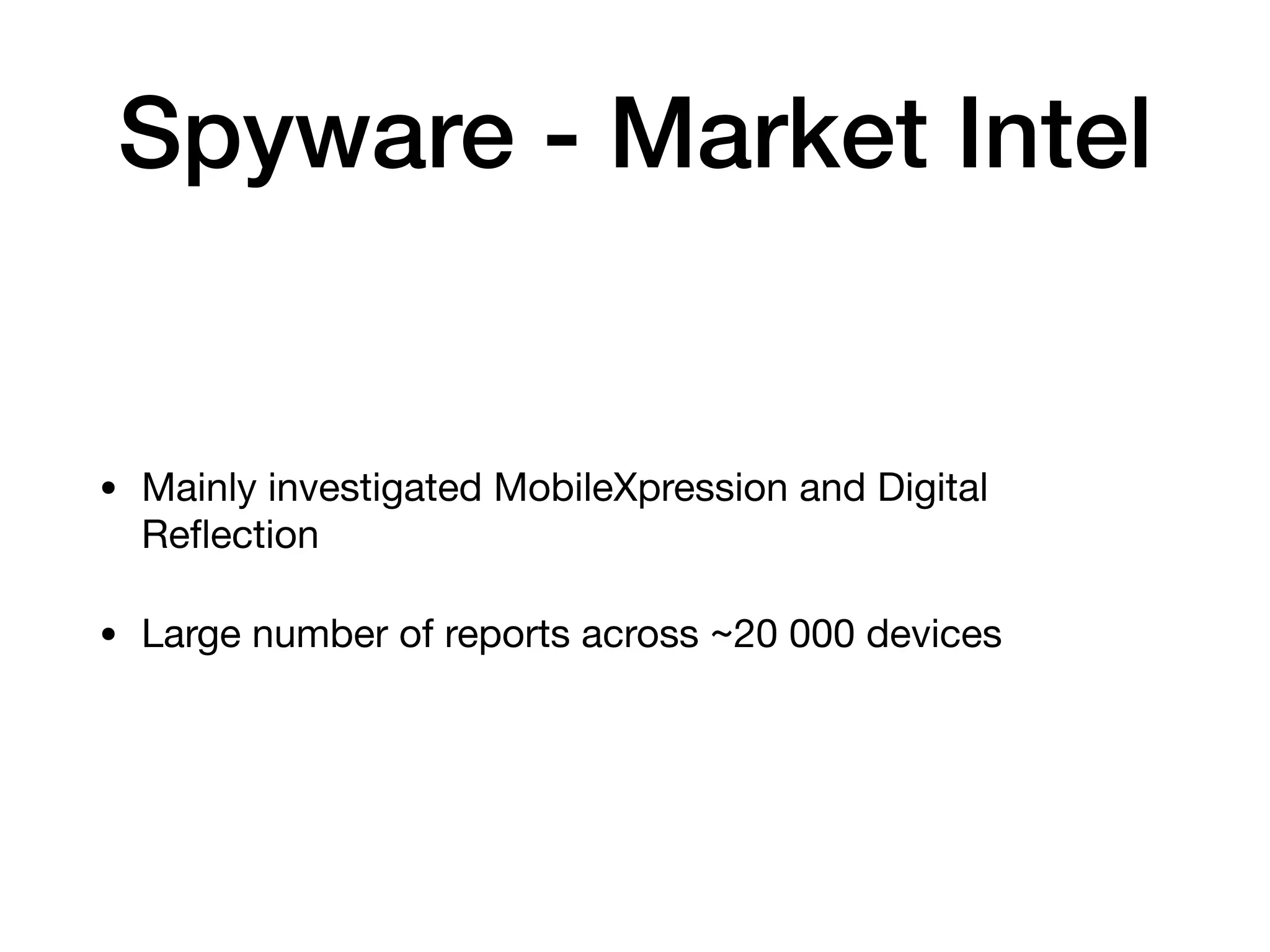 Spyware - Market Intel
• Mainly investigated MobileXpression and Digital
Reﬂection

• Large number of reports across ~20 000 devices
 