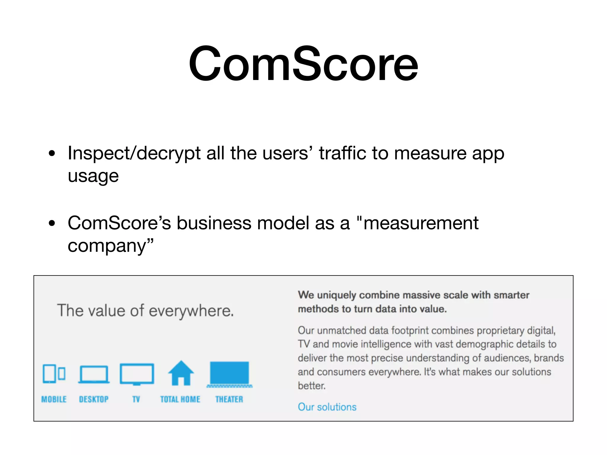 ComScore
• Inspect/decrypt all the users’ traﬃc to measure app
usage

• ComScore’s business model as a "measurement
company”
 