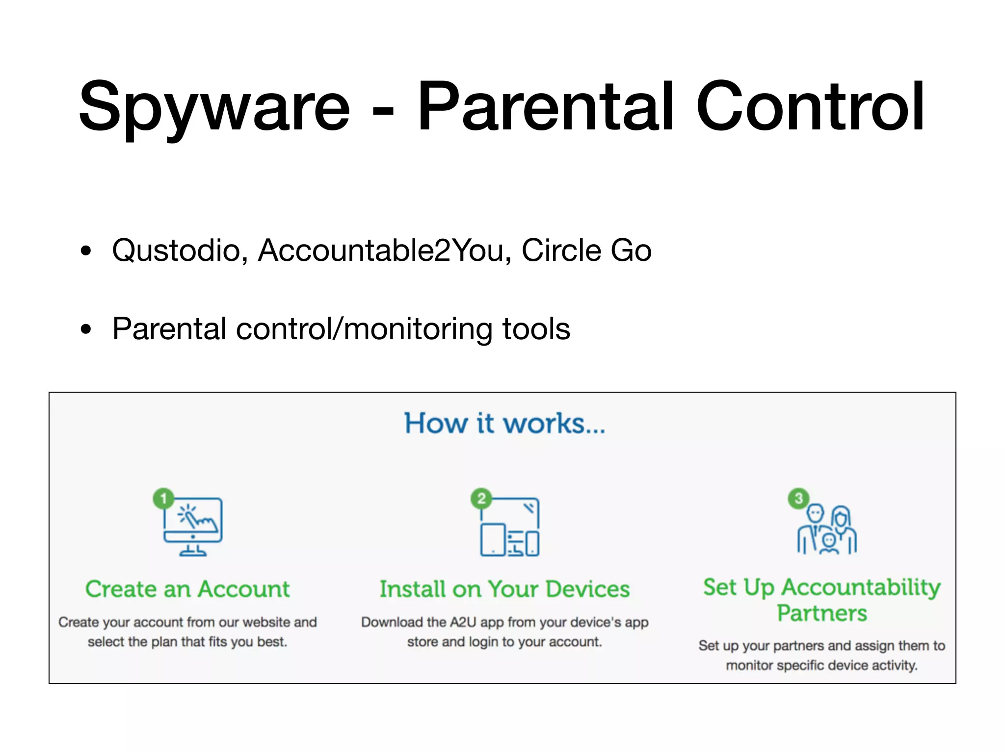 Spyware - Parental Control
• Qustodio, Accountable2You, Circle Go

• Parental control/monitoring tools
 