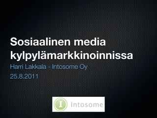 Sosiaalinen media
kylpylämarkkinoinnissa
Harri Lakkala - Intosome Oy
25.8.2011
 