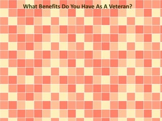 What Benefits Do You Have As A Veteran?

 