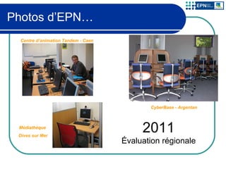 Photos d’EPN… Centre d’animation Tandem - Caen CyberBase - Argentan Médiathèque  Dives sur Mer 2011 Évaluation régionale 