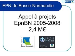 EPN de Basse-Normandie Appel à projets EpnBN 2005-2008 2,4 M€ 