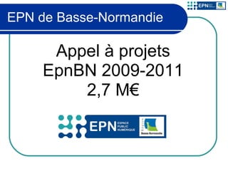 EPN de Basse-Normandie Appel à projets EpnBN 2009-2011 2,7 M€ 