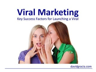 Viral Marketing Key Success Factors for Launching a Viral davidgracia.com 