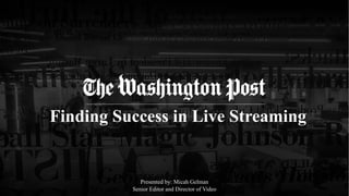 1
Finding Success in Live Streaming
Presented by: Micah Gelman
Senior Editor and Director of Video
 
