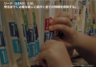 リード（LEAD）とは、
    Confidential & Proprietary



     受注までに必要な個人に紐付く全ての情報を意味する。




This document may contain confidential and proprietary information to Nexal, Inc.   Copyright © 2011 by Nexal, Inc. All rights reserved.
 