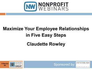 Maximize Your Employee Relationships
          in Five Easy Steps
            Claudette Rowley



A Service
   Of:                 Sponsored by:
 