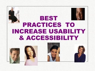 BEST
   PRACTICES TO
INCREASE USABILITY
  & ACCESSIBILITY
 