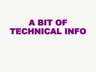 A BIT OF
TECHNICAL INFO
 