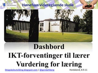 DashbordIKT-forventinger til lærerVurdering for læring Hordaland, 8.9.11 Iktogskoleutvikling.blogspot.com / @geirdahlberg 