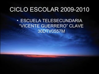 CICLO ESCOLAR 2009-2010 ESCUELA TELESECUNDARIA “VICENTE GUERRERO” CLAVE 30DTV0557M 