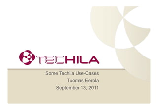 Some Techila Use-Cases
        Tuomas Eerola
    September 13, 2011
 
