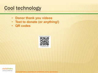 Cool technology
  • Donor thank you videos
  • Text to donate (or anything!)
  • QR codes




    © CharityFinders, proprietary & confidential, not for reproduction
 