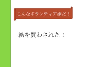 こんなボランティア嫌だ！絵を買わされた！