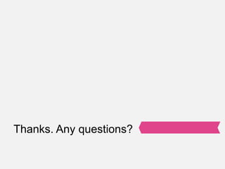 Thanks. Any questions?
 