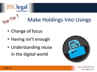 Top Tip 6Spread the Licence WordFind out what licences you holdUnderstand whatthey allowTell your staffJISC Legal resource