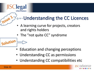 Some Scenarios for DiscussionThe University of Jiscadvancia would like to share its materials more widely, but has reservations about rival institutions and commercial bodies benefitting from reuse of the materials.  How would you advise them on the potential use of a CC licence?