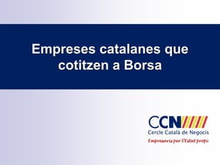 Empreses catalanes que
   cotitzen a Borsa




                Empresaris per l’Estat propi
 