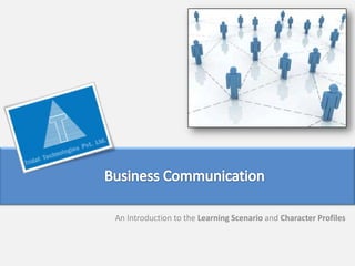 Business Communication An Introduction to the Learning Scenario and Character Profiles 