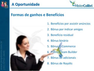 A Oportunidade

Formas de ganhos e Benefícios

                   1. Benefícios por assistir anúncios
                   2. Bônus por indicar amigos
                   3. Benefício residual
                   4. Bônus binário
                   5. Bônus E-Commerce
                   6. Prêmio Team Builder
                   7. Bônus de adicionais
                   8. Bônus de Royalts
 