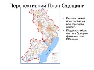 Перспективний План Одещини
• Перспективний
план досі не на
всю територію
області.
• Південно-західна
частина Одещини
фактично поза
ППланом.
 