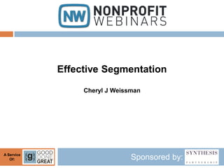 Effective Segmentation

                 Cheryl J Weissman




A Service
   Of:                         Sponsored by:
 