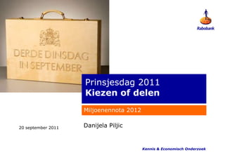 Miljoenennota 2012 Prinsjesdag 2011 Kiezen of delen 20 september 2011 Kennis & Economisch Onderzoek Danijela Piljic 