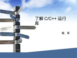 了解 C/C++ 运行
库

         杨 军
 