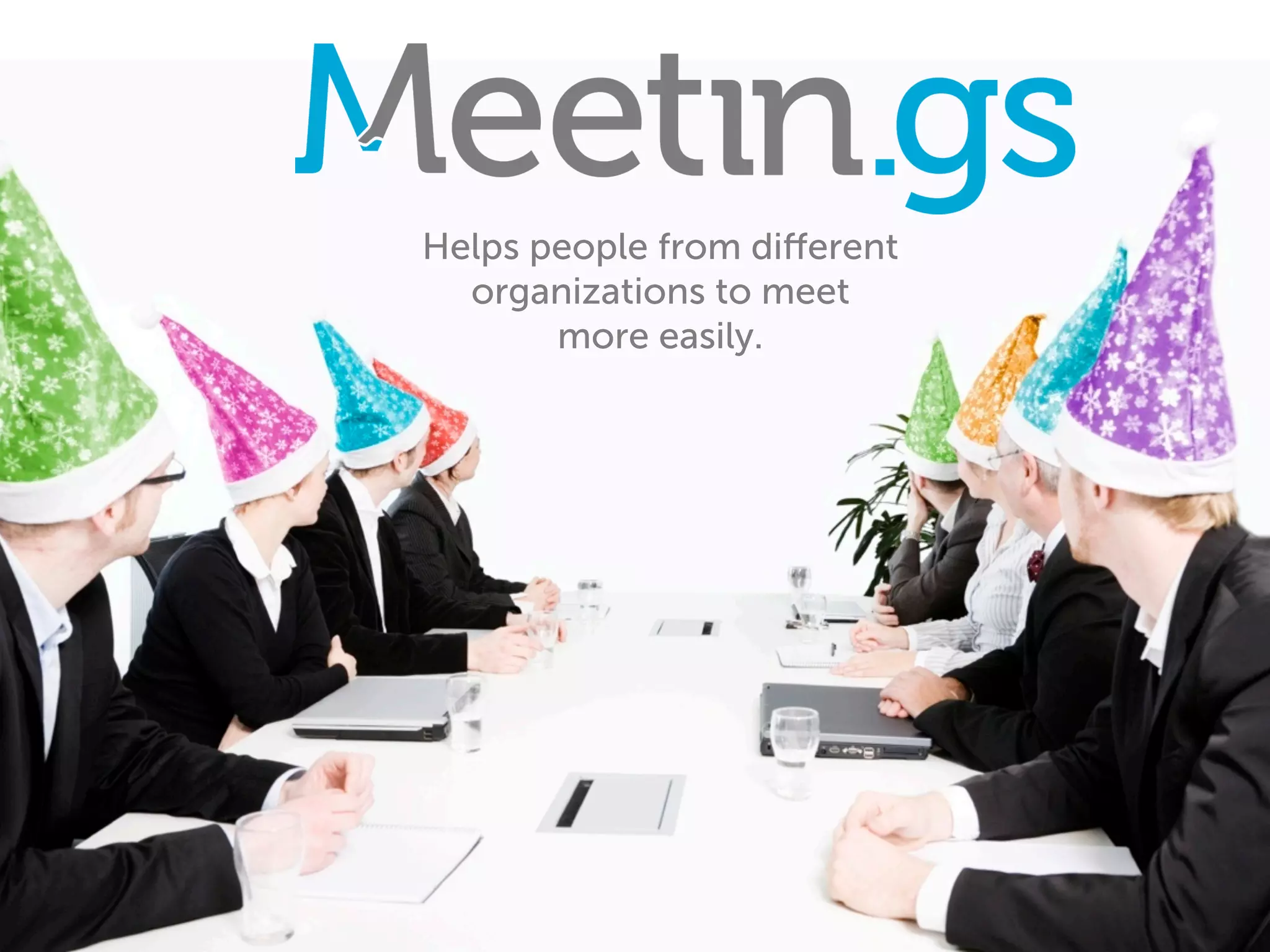 Helps people from diﬀerent
  organizations to meet
       more easily.
 