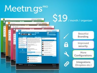 $19   / month / organizer



             Beautiful
             Branding.

             Improved
              security.

              More
          Conﬁgurations.

            Integrations
           (Dropbox etc.)
 