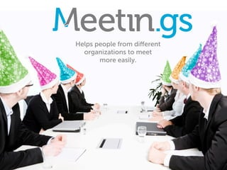 Helps people from diﬀerent
  organizations to meet
       more easily.
 