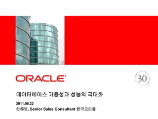 <Insert Picture Here>




데이터베이스 가용성과 성능의 극대화
2011.09.22
한혜영, Senior Sales Consultant 한국오라클
 